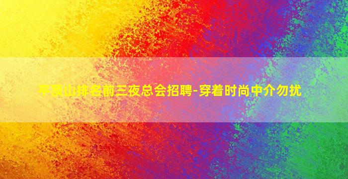 平顶山排名前三夜总会招聘-穿着时尚中介勿扰